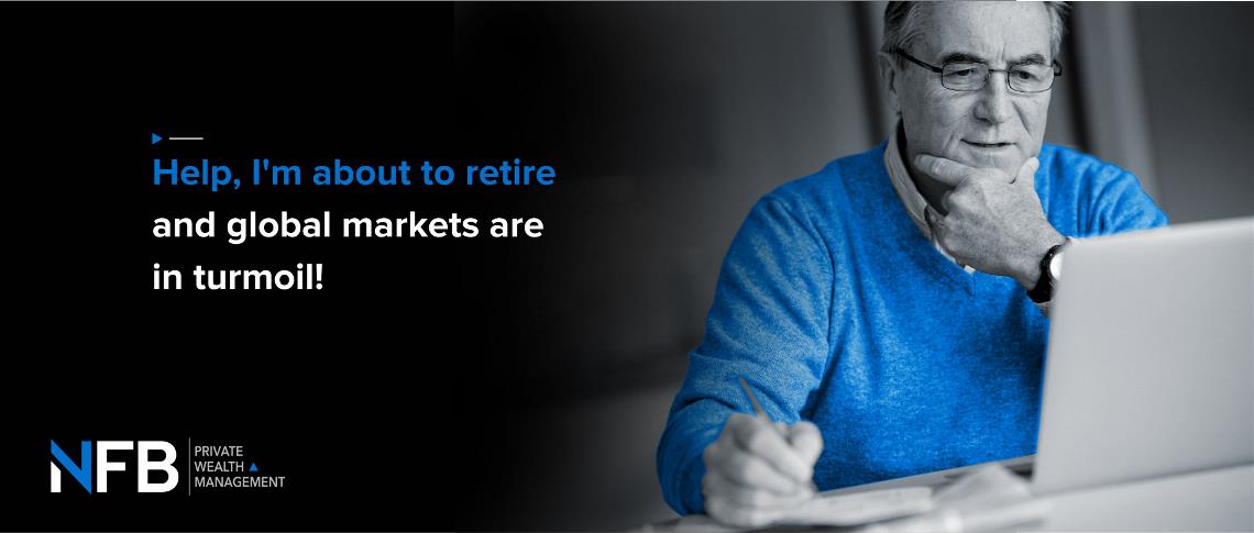 Help! I’m about to retire and global markets are in turmoil!