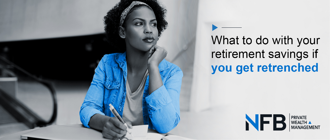 Retrenchment and Retirement Savings: What are Your Options?