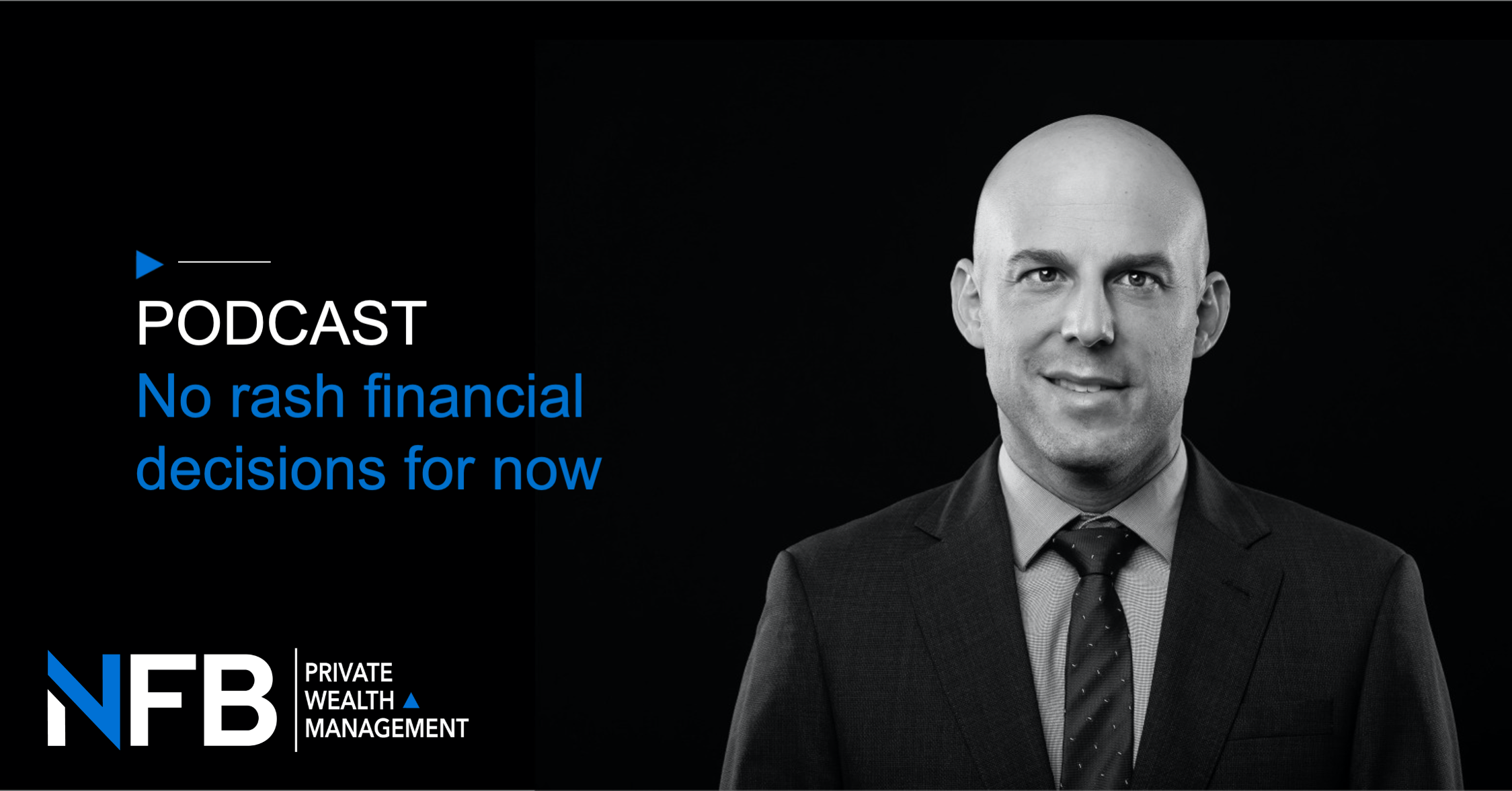 Podcast - No Rash Financial Decisions for Now