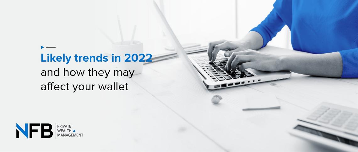 Likely trends in 2022 – and how they may affect your wallet… 