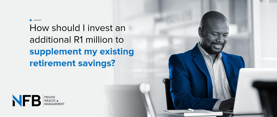 How should I invest an additional R1 million to supplement my existing retirement savings?